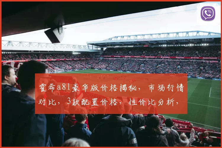 霍希a8l豪华版价格揭秘，市场行情对比，3款配置价格，性价比分析，不容错过