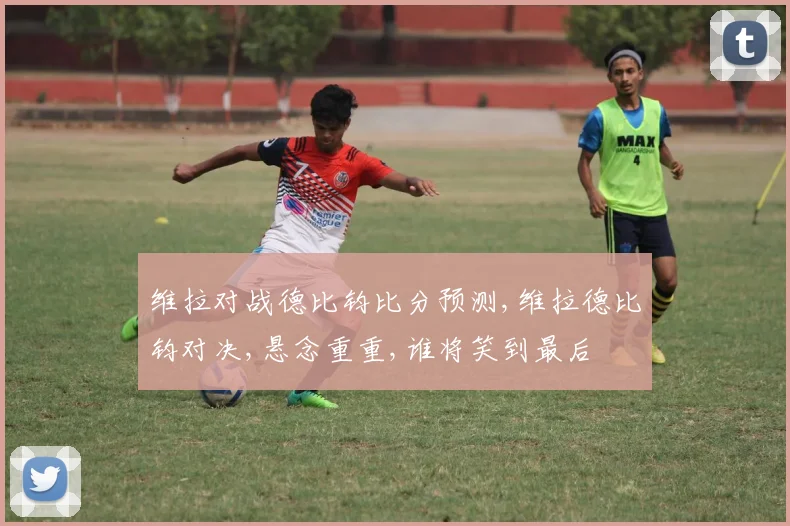 维拉对战德比钧比分预测,维拉德比钧对决,悬念重重,谁将笑到最后